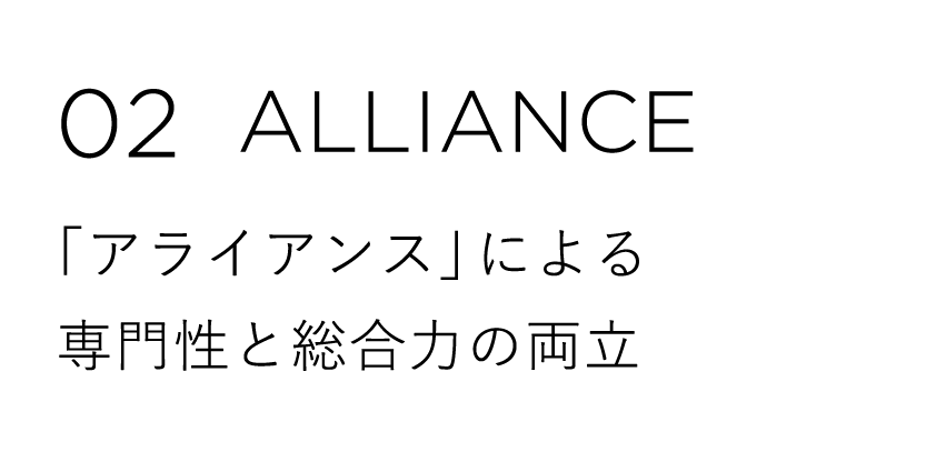 02 ALLIANCE 「アライアンス」による専門性と総合力の両立